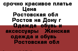 срочно красивое платье › Цена ­ 4 000 - Ростовская обл., Ростов-на-Дону г. Одежда, обувь и аксессуары » Женская одежда и обувь   . Ростовская обл.